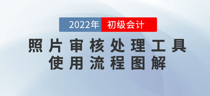 2022年初級(jí)會(huì)計(jì)報(bào)名照片審核處理工具使用流程圖解！