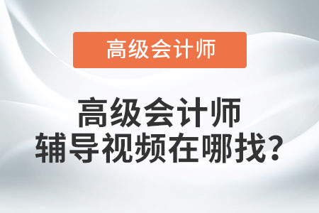 高級會計師輔導(dǎo)視頻在哪找？