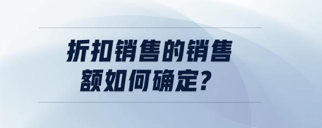 折扣銷(xiāo)售的銷(xiāo)售額如何確定