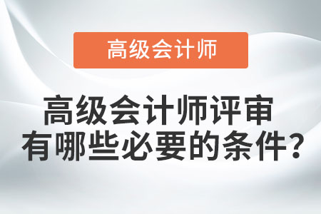 高級會計(jì)師評審有哪些必要的條件？