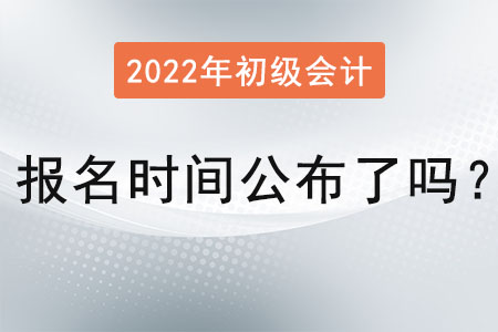 初級會計師考試報名時間公布了嗎？