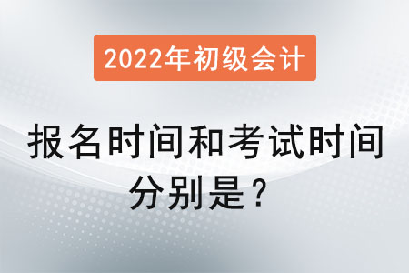 初級(jí)會(huì)計(jì)報(bào)名時(shí)間和考試時(shí)間分別是？