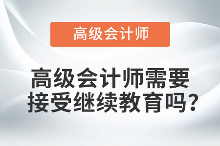 高級會計師需要接受繼續(xù)教育嗎？