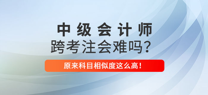 中級會計跨考注會很難嗎？原來相似之處這么多，看著就心動！