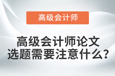 高級(jí)會(huì)計(jì)師論文選題需要注意什么？