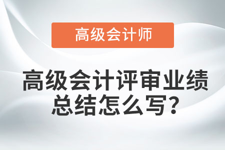 高級會計評審業(yè)績總結怎么寫？