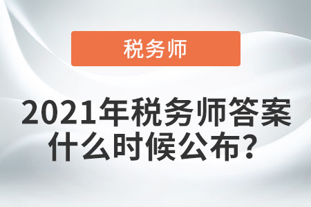 2021年稅務(wù)師答案什么時(shí)候公布？