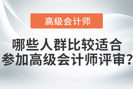 哪些人群比較適合參加高級會計師評審？