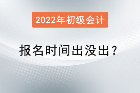 2022年初級(jí)會(huì)計(jì)師報(bào)名時(shí)間出沒出？