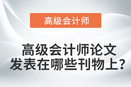 高級會計(jì)師論文發(fā)表在哪些刊物上？