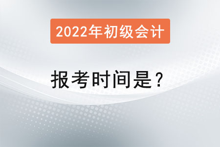初級會計師2022年報考時間是？