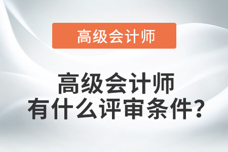 高級會計(jì)師有什么評審條件？