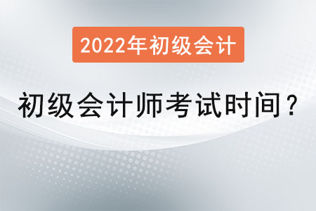 初級(jí)會(huì)計(jì)師考試時(shí)間2022年是？