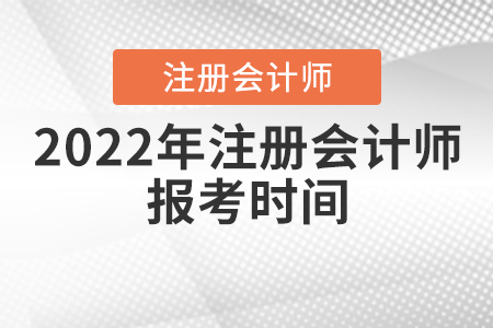 2022年注冊(cè)會(huì)計(jì)師報(bào)考時(shí)間