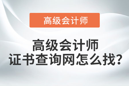高級會計(jì)師證書查詢網(wǎng)怎么找？