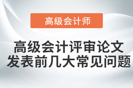 高級(jí)會(huì)計(jì)評(píng)審論文發(fā)表前幾大常見(jiàn)問(wèn)題