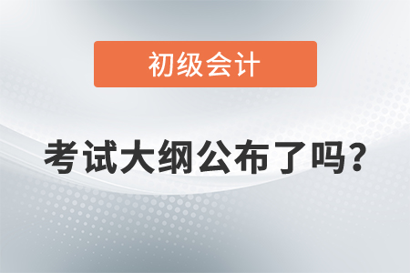 2022年初級會計師考試大綱公布了嗎？