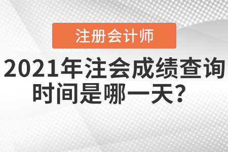 2021年注會(huì)成績(jī)查詢時(shí)間是哪一天？