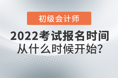 2022年初級會計職稱報名時間從什么時候開始？