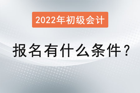 初級會(huì)計(jì)職稱考試報(bào)名有什么條件？