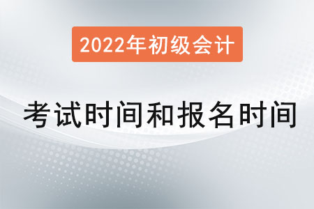初級(jí)會(huì)計(jì)考試時(shí)間和報(bào)名時(shí)間是？