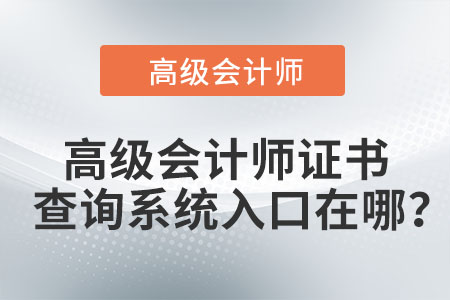 高級(jí)會(huì)計(jì)師證書查詢系統(tǒng)入口在哪？
