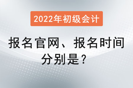 初級(jí)會(huì)計(jì)證報(bào)名官網(wǎng)2022報(bào)名時(shí)間分別是？