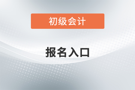 2022年初級會計報名官網(wǎng)入口開通了嗎？