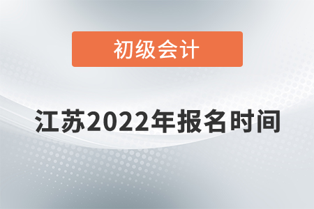 江蘇省鎮(zhèn)江初級(jí)會(huì)計(jì)報(bào)名時(shí)間2022年是什么時(shí)候？