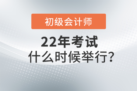 2022年初級(jí)會(huì)計(jì)證考試什么時(shí)候舉行？具體時(shí)間公布了嗎？