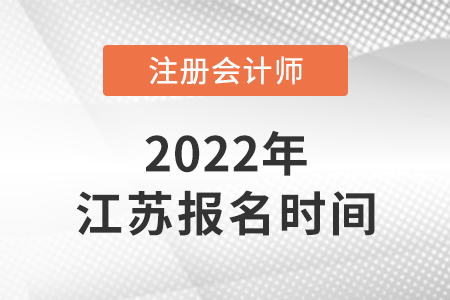 2022年江蘇注冊會計(jì)師報(bào)名時(shí)間公布！