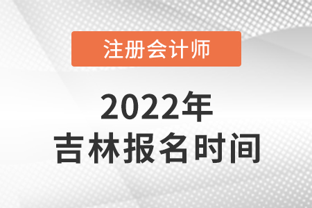 吉林2022年cpa報名時間已公布！