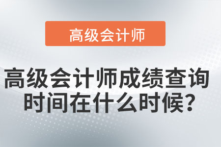 高級會(huì)計(jì)師成績查詢時(shí)間在什么時(shí)候？
