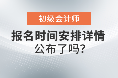 2022初級會計(jì)報名時間安排詳情公布了嗎？