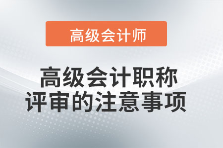 高級會計(jì)職稱評審的注意事項(xiàng)