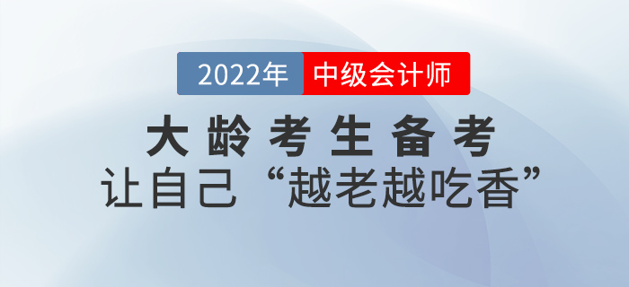 大齡考生如何科學(xué)備考中級(jí)會(huì)計(jì)？做到這幾點(diǎn)，讓你“越老越吃香”