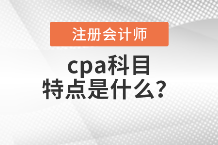 cpa科目特點(diǎn)是什么？