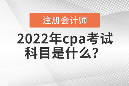 2022年cpa考試科目是什么？
