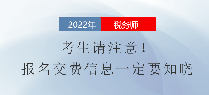 考生請注意！2022年稅務(wù)師報(bào)名費(fèi)用信息一定要知曉