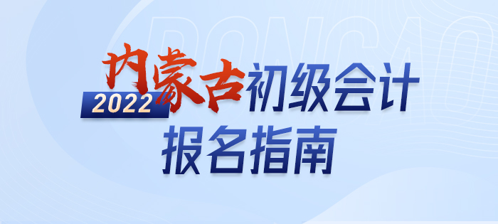 2022年內(nèi)蒙古自治區(qū)阿拉善盟初級會計考試報名政策大全