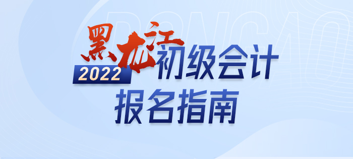 2022年黑龍江省齊齊哈爾初級會計考試報名政策大全