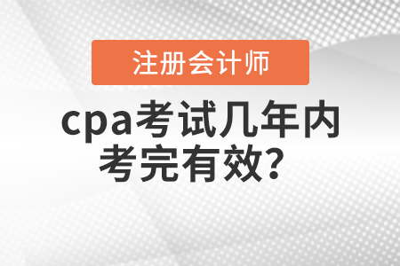 cpa考試幾年內(nèi)考完有效？