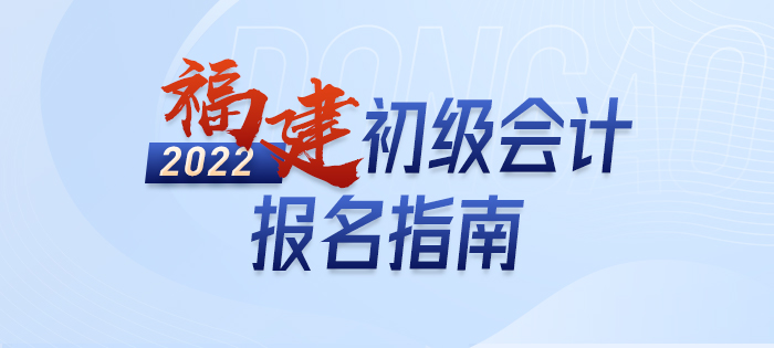 福建2022年初級(jí)會(huì)計(jì)職稱考試報(bào)名詳解