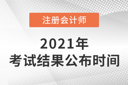 2021年注冊會計師考試結(jié)果公布時間