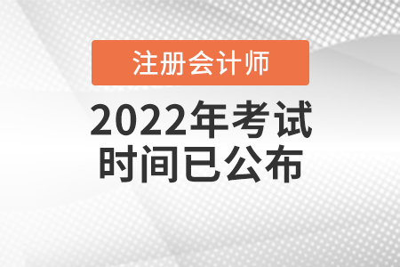 2022年注冊(cè)會(huì)計(jì)師考試時(shí)間已公布！