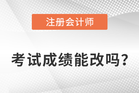 注冊(cè)會(huì)計(jì)師成績能改嗎？
