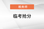 稅務(wù)師臨考搶分急救！考前終極攻略來襲