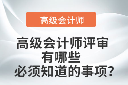 高級(jí)會(huì)計(jì)師評(píng)審有哪些必須知道的事項(xiàng)？