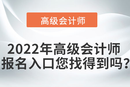 2022年高級(jí)會(huì)計(jì)師報(bào)名入口您找得到嗎？