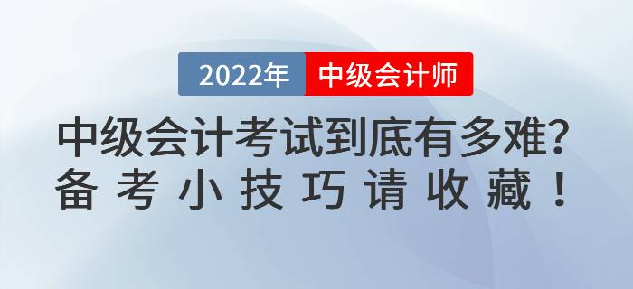2022年中級會計考試到底有多難？備考小技巧請收藏！